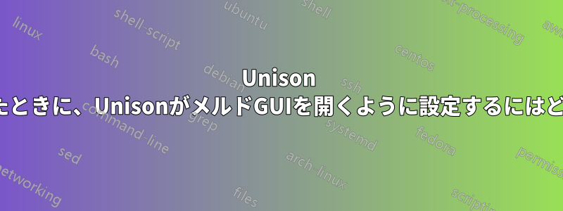 Unison GUIでマージを選択したときに、UnisonがメルドGUIを開くように設定するにはどうすればよいですか？