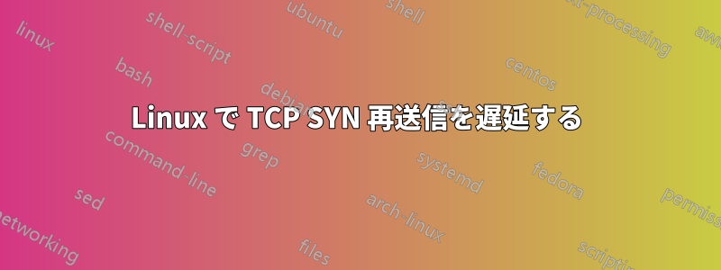 Linux で TCP SYN 再送信を遅延する