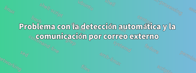 Problema con la detección automática y la comunicación por correo externo