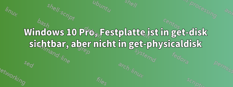 Windows 10 Pro, Festplatte ist in get-disk sichtbar, aber nicht in get-physicaldisk