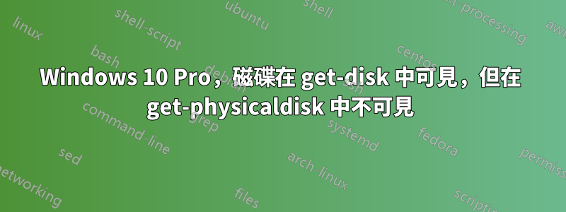 Windows 10 Pro，磁碟在 get-disk 中可見，但在 get-physicaldisk 中不可見