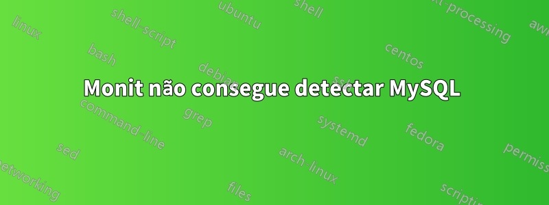 Monit não consegue detectar MySQL