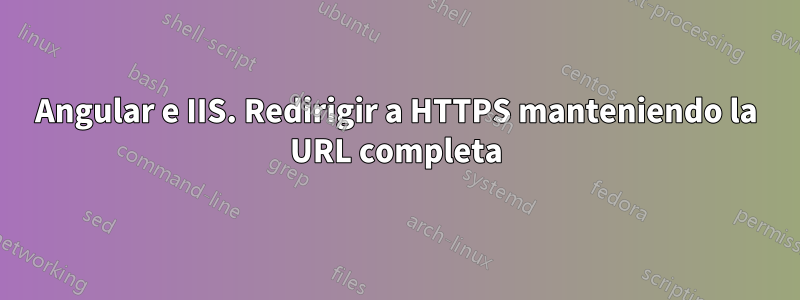 Angular e IIS. Redirigir a HTTPS manteniendo la URL completa
