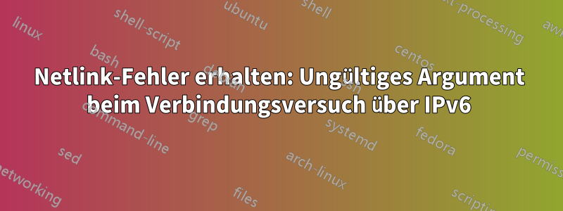 Netlink-Fehler erhalten: Ungültiges Argument beim Verbindungsversuch über IPv6
