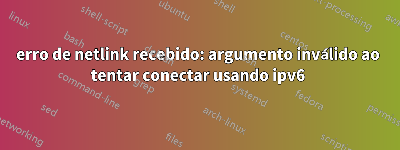 erro de netlink recebido: argumento inválido ao tentar conectar usando ipv6