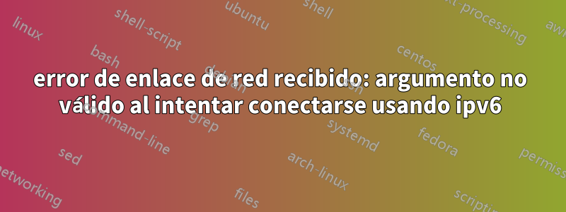 error de enlace de red recibido: argumento no válido al intentar conectarse usando ipv6