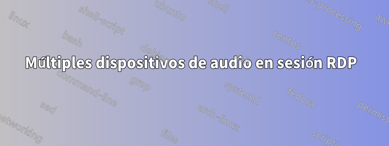 Múltiples dispositivos de audio en sesión RDP 