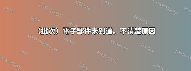 （批次）電子郵件未到達。不清楚原因