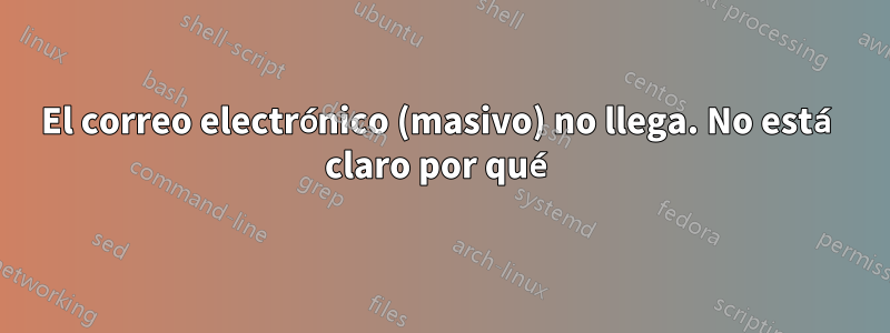 El correo electrónico (masivo) no llega. No está claro por qué