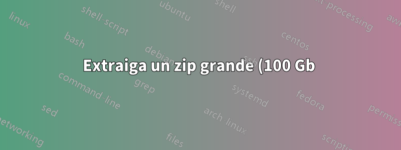 Extraiga un zip grande (100 Gb) en el host ESXI