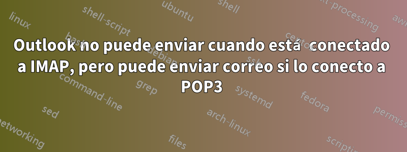 Outlook no puede enviar cuando está conectado a IMAP, pero puede enviar correo si lo conecto a POP3