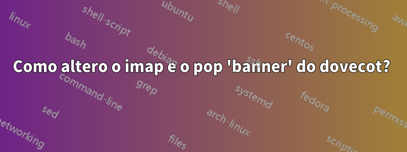 Como altero o imap e o pop 'banner' do dovecot?