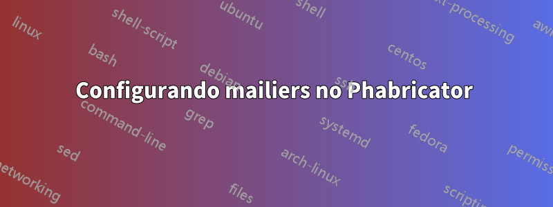 Configurando mailiers no Phabricator