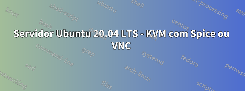 Servidor Ubuntu 20.04 LTS - KVM com Spice ou VNC