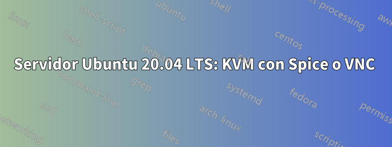 Servidor Ubuntu 20.04 LTS: KVM con Spice o VNC