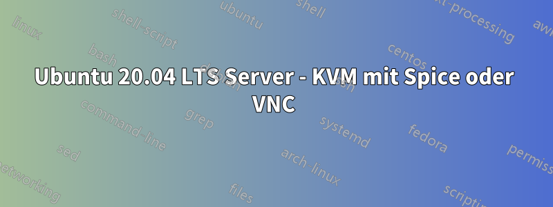 Ubuntu 20.04 LTS Server - KVM mit Spice oder VNC