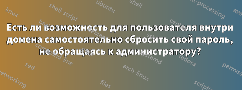 Есть ли возможность для пользователя внутри домена самостоятельно сбросить свой пароль, не обращаясь к администратору?