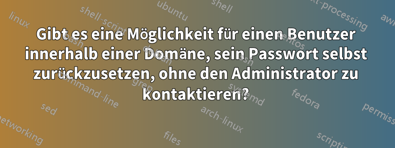 Gibt es eine Möglichkeit für einen Benutzer innerhalb einer Domäne, sein Passwort selbst zurückzusetzen, ohne den Administrator zu kontaktieren?