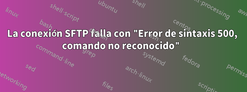 La conexión SFTP falla con "Error de sintaxis 500, comando no reconocido"