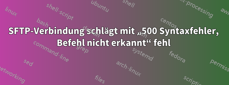 SFTP-Verbindung schlägt mit „500 Syntaxfehler, Befehl nicht erkannt“ fehl