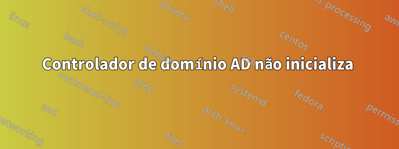 Controlador de domínio AD não inicializa