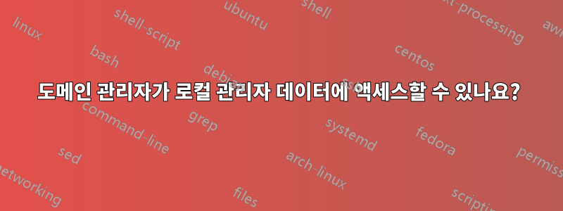 도메인 관리자가 로컬 관리자 데이터에 액세스할 수 있나요?