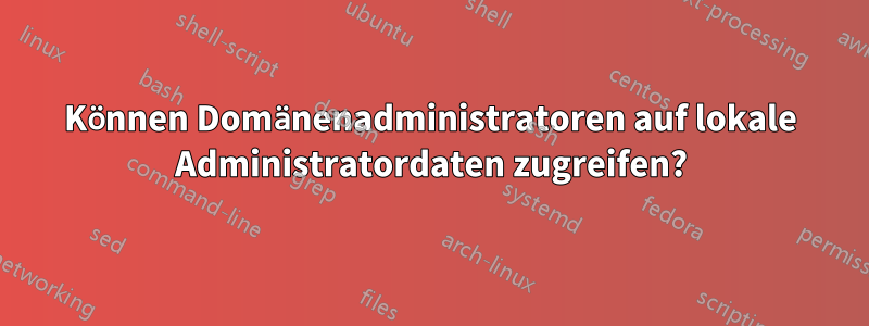 Können Domänenadministratoren auf lokale Administratordaten zugreifen?