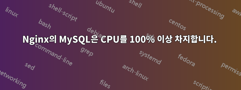 Nginx의 MySQL은 CPU를 100% 이상 차지합니다.