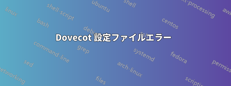 Dovecot 設定ファイルエラー