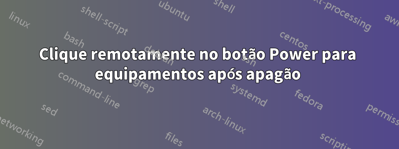 Clique remotamente no botão Power para equipamentos após apagão