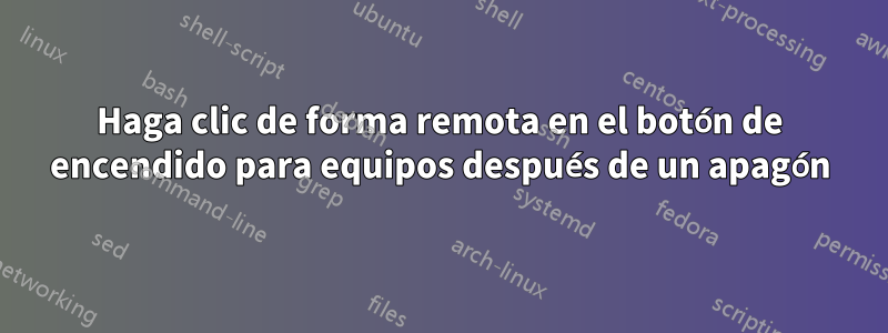 Haga clic de forma remota en el botón de encendido para equipos después de un apagón