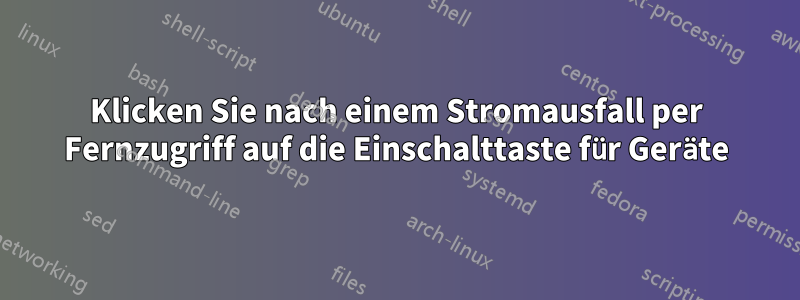 Klicken Sie nach einem Stromausfall per Fernzugriff auf die Einschalttaste für Geräte
