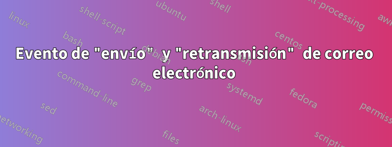 Evento de "envío" y "retransmisión" de correo electrónico