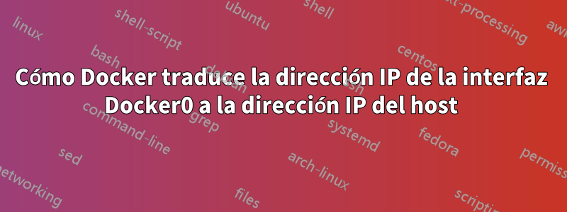 Cómo Docker traduce la dirección IP de la interfaz Docker0 a la dirección IP del host