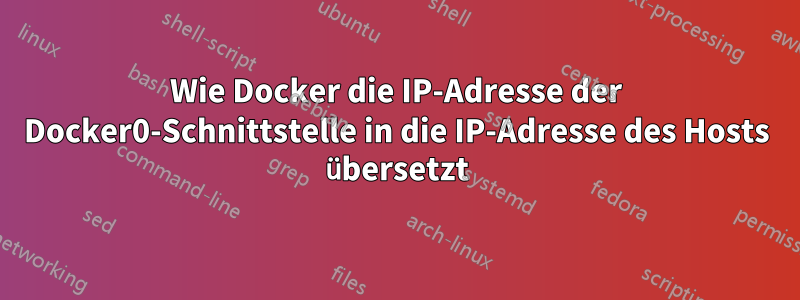 Wie Docker die IP-Adresse der Docker0-Schnittstelle in die IP-Adresse des Hosts übersetzt