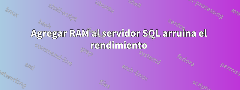 Agregar RAM al servidor SQL arruina el rendimiento