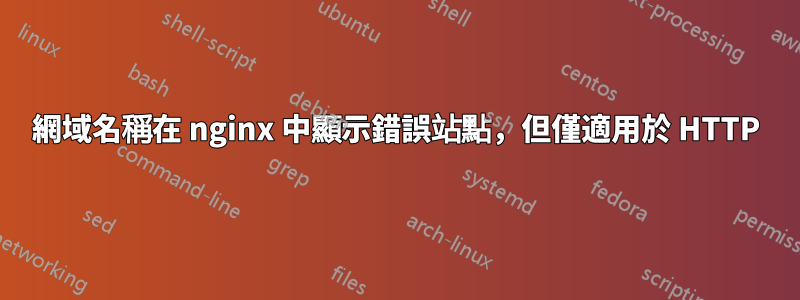 網域名稱在 nginx 中顯示錯誤站點，但僅適用於 HTTP