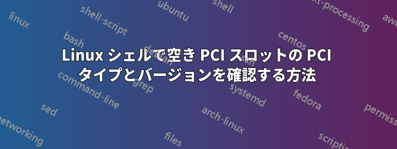 Linux シェルで空き PCI スロットの PCI タイプとバージョンを確認する方法