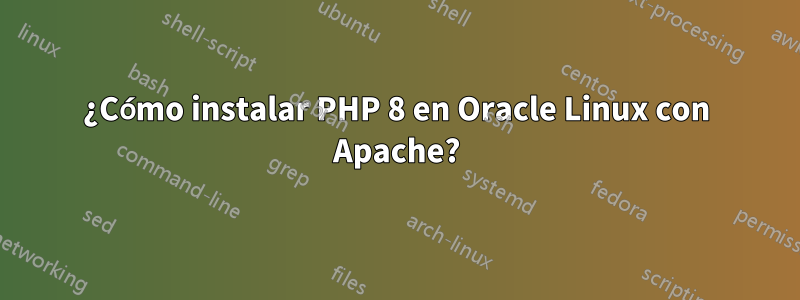 ¿Cómo instalar PHP 8 en Oracle Linux con Apache?