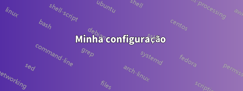 Minha configuração