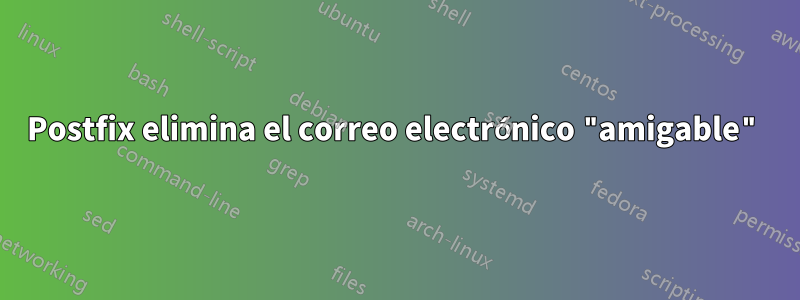 Postfix elimina el correo electrónico "amigable"