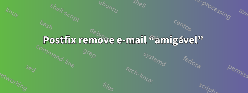 Postfix remove e-mail “amigável”