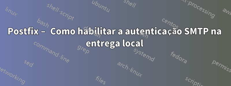Postfix – Como habilitar a autenticação SMTP na entrega local