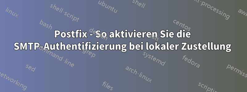 Postfix - So aktivieren Sie die SMTP-Authentifizierung bei lokaler Zustellung