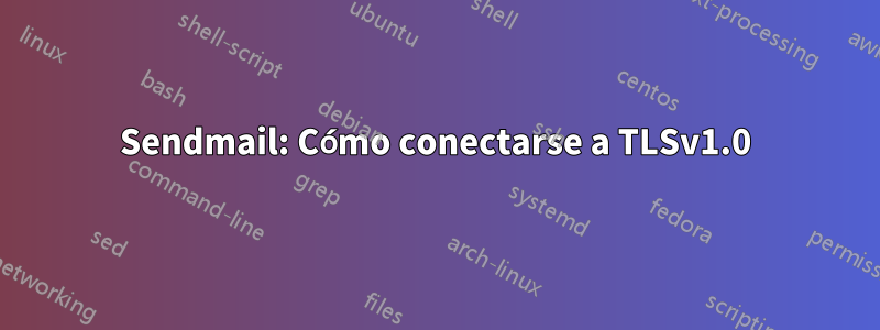 Sendmail: Cómo conectarse a TLSv1.0
