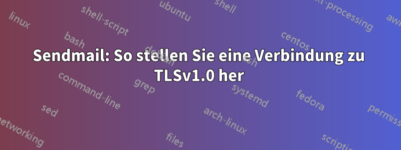 Sendmail: So stellen Sie eine Verbindung zu TLSv1.0 her