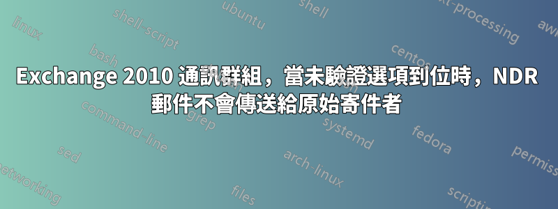 Exchange 2010 通訊群組，當未驗證選項到位時，NDR 郵件不會傳送給原始寄件者