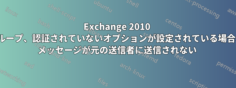 Exchange 2010 配布グループ、認証されていないオプションが設定されている場合、NDR メッセージが元の送信者に送信されない