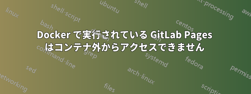 Docker で実行されている GitLab Pages はコンテナ外からアクセスできません