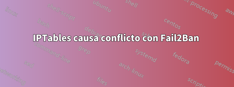 IPTables causa conflicto con Fail2Ban